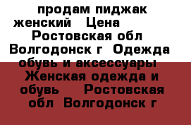 продам пиджак женский › Цена ­ 2 500 - Ростовская обл., Волгодонск г. Одежда, обувь и аксессуары » Женская одежда и обувь   . Ростовская обл.,Волгодонск г.
